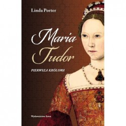 Maria Tudor. Pierwsza królowa