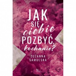 Jak się ciebie pozbyć,...