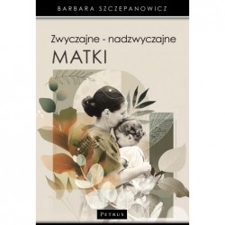 Zwyczajne - nadzwyczajne matki