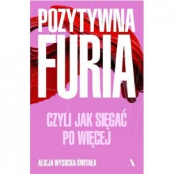 Pozytywna furia. Czyli jak...