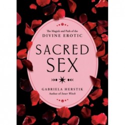 Sacred Sex: The Magick and...