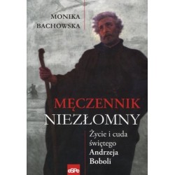 Męczennik niezłomny. Życie...