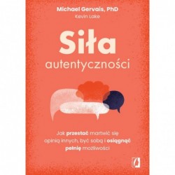 Siła autentyczności. Jak...