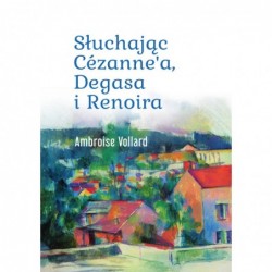 Słuchając Cézanne’a, Degasa...