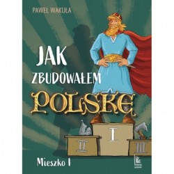 Jak zbudowałem Polskę -...