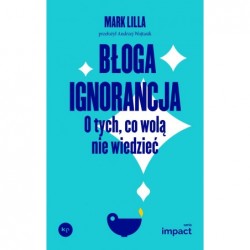 Błoga ignorancja. O tych,...