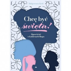 Chcę być święta! Opowieści...