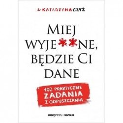 Miej wyje**ne, będzie Ci...