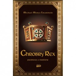 Chrobry Rex. Pierwszy z królów