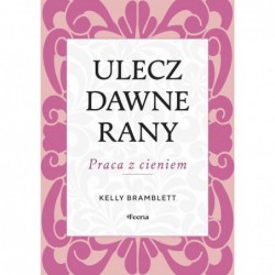 Ulecz dawne rany. Praca z...