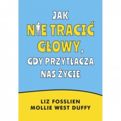 Jak nie tracić głowy, gdy...