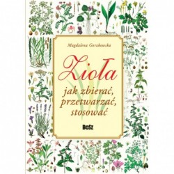 Zioła. Jak zbierać,...