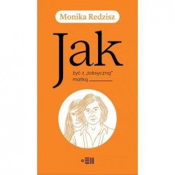 Jak żyć z `toksyczną` matką