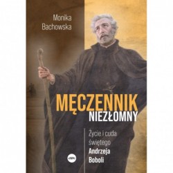 Męczennik niezłomny. Życie...