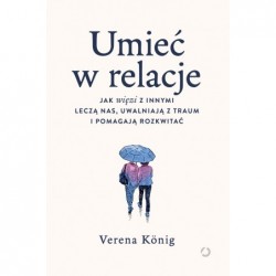 Umieć w relacje. Jak więzi...