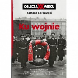 Ku wojnie. Oblicza XX Wieku