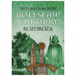 Bolesław Chrobry. Rozdroża....